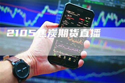 2105焦炭期货直播