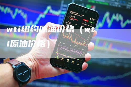 wti纽约原油价格（wti原油价格）