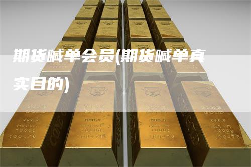 期货喊单会员(期货喊单真实目的)