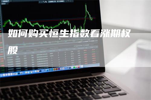 如何购买恒生指数看涨期权股