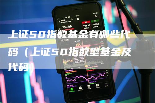 上证50指数基金有哪些代码（上证50指数型基金及代码）