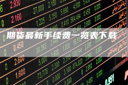 期货最新手续费一览表下载