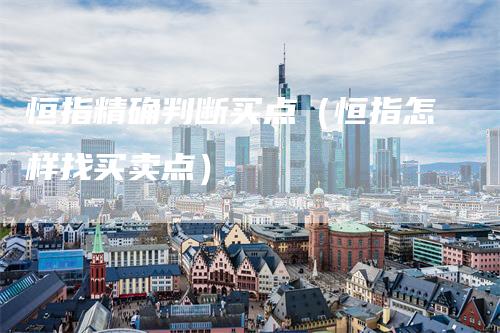 恒指精确判断买点（恒指怎样找买卖点）