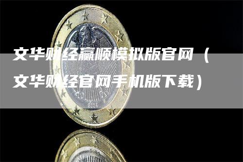文华财经赢顺模拟版官网（文华财经官网手机版下载）