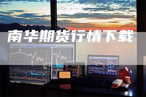 南华期货行情下载