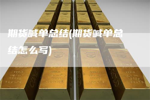 期货喊单总结(期货喊单总结怎么写)
