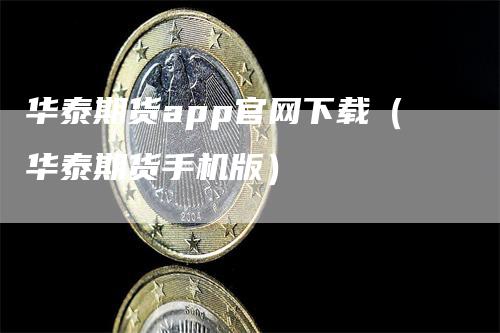 华泰期货app官网下载（华泰期货手机版）