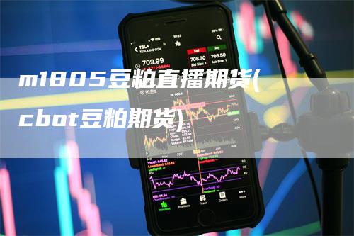 m1805豆粕直播期货(cbot豆粕期货)