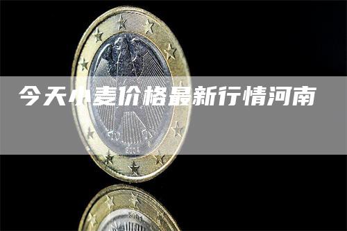 今天小麦价格最新行情河南