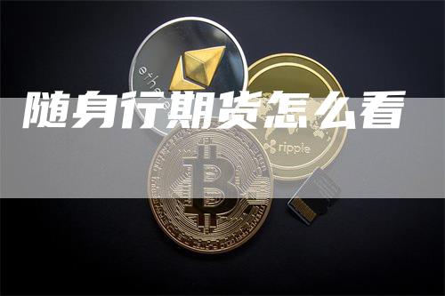 随身行期货怎么看