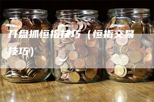 开盘抓恒指技巧（恒指交易技巧）