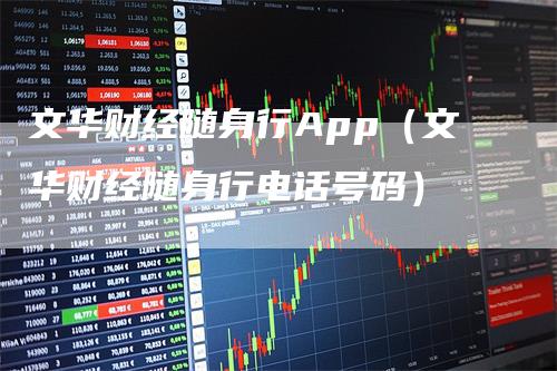 文华财经随身行App（文华财经随身行电话号码）