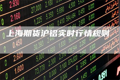 上海期货沪铝实时行情规则