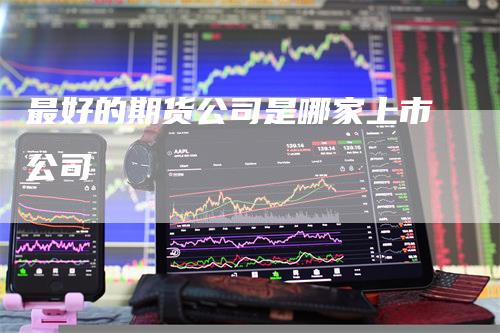 最好的期货公司是哪家上市公司