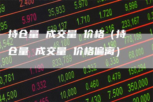 持仓量 成交量 价格（持仓量 成交量 价格偏离）