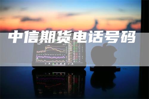 中信期货电话号码