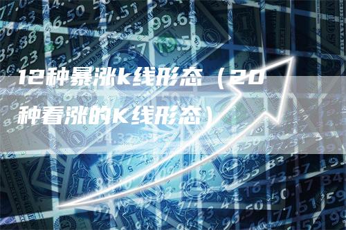 12种暴涨k线形态（20种看涨的K线形态）