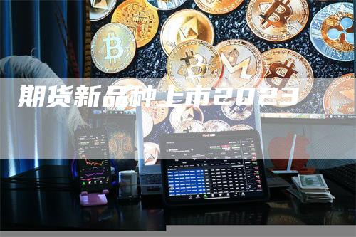期货新品种上市2023