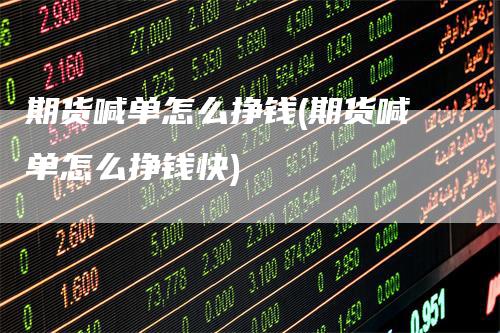 期货喊单怎么挣钱(期货喊单怎么挣钱快)