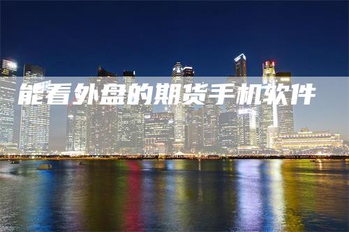 能看外盘的期货手机软件
