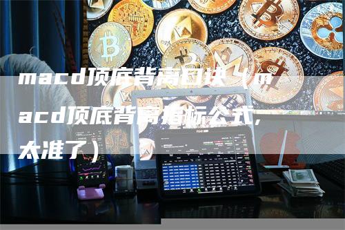 macd顶底背离口诀（macd顶底背离指标公式,太准了）