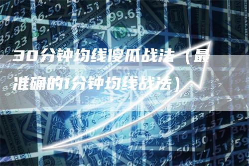 30分钟均线傻瓜战法（最准确的1分钟均线战法）