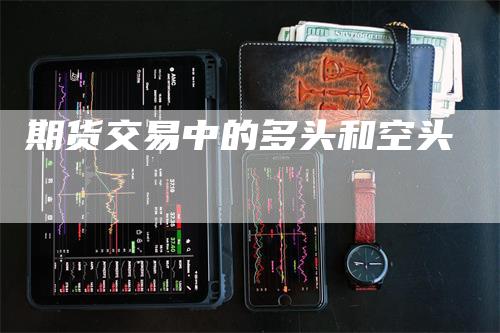 期货交易中的多头和空头