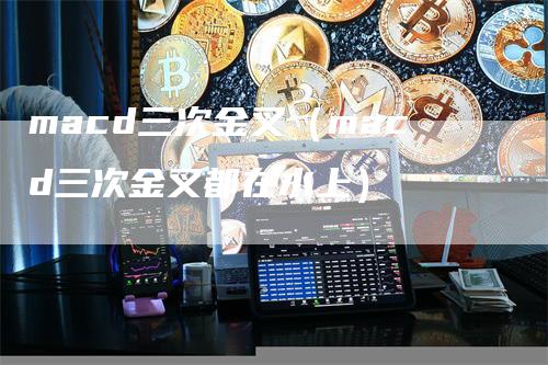 macd三次金叉（macd三次金叉都在水上）
