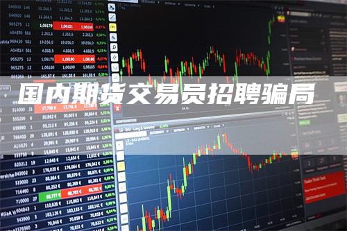 国内期货交易员招聘骗局