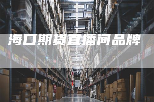 海口期货直播间品牌