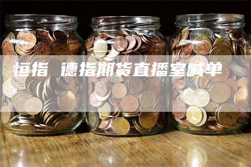恒指 德指期货直播室喊单