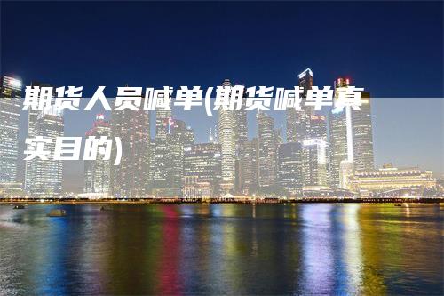 期货人员喊单(期货喊单真实目的)