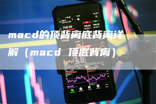 macd的顶背离底背离详解（macd 顶底背离）