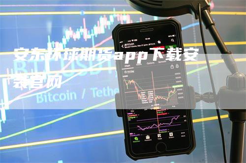 安东环球期货app下载安装官网