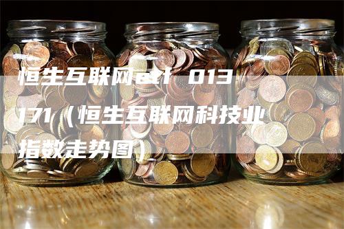 恒生互联网etf 013171（恒生互联网科技业指数走势图）