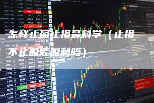 怎样止盈止损最科学（止损不止盈能盈利吗）