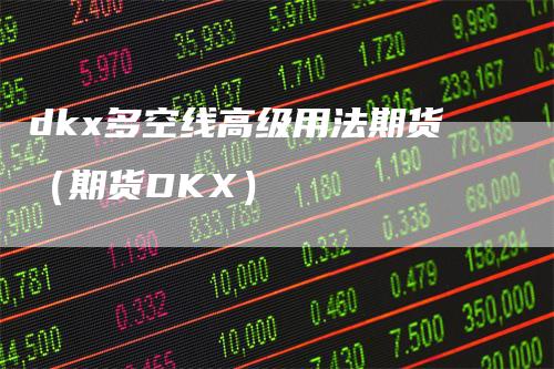 dkx多空线高级用法期货（期货DKX）