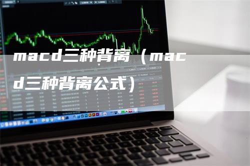 macd三种背离（macd三种背离公式）