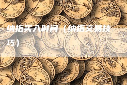 纳指买入时间（纳指交易技巧）