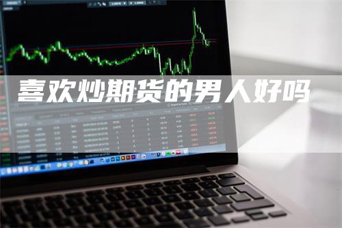 喜欢炒期货的男人好吗