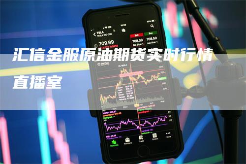 汇信金服原油期货实时行情直播室