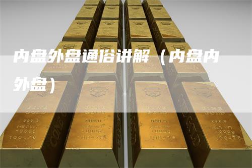 内盘外盘通俗讲解（内盘内外盘）