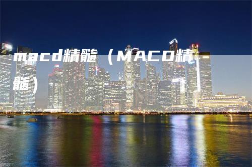 macd精髓（MACD精髓）