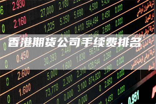 香港期货公司手续费排名