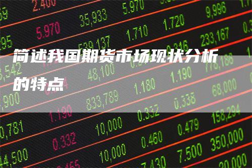 简述我国期货市场现状分析的特点