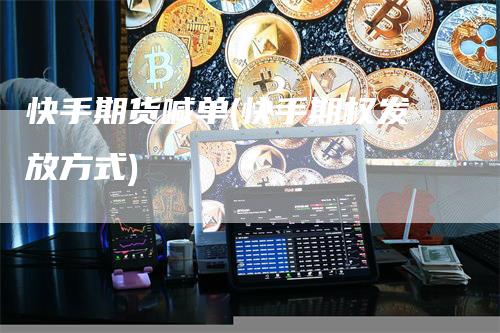 快手期货喊单(快手期权发放方式)