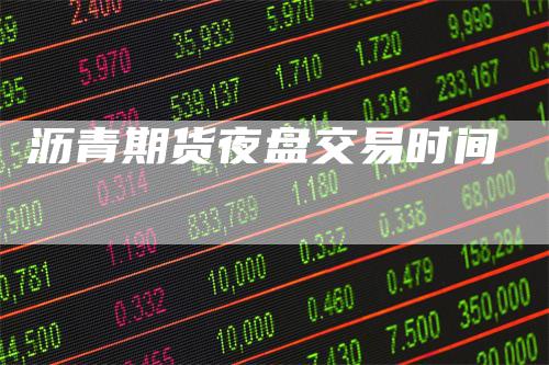 沥青期货夜盘交易时间