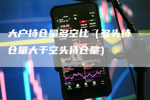 大户持仓量多空比（多头持仓量大于空头持仓量）