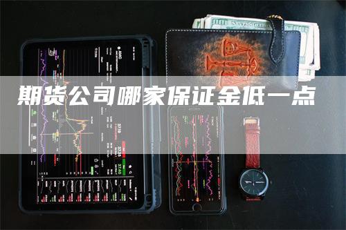 期货公司哪家保证金低一点