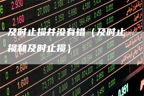及时止损并没有错（及时止损和及时止损）